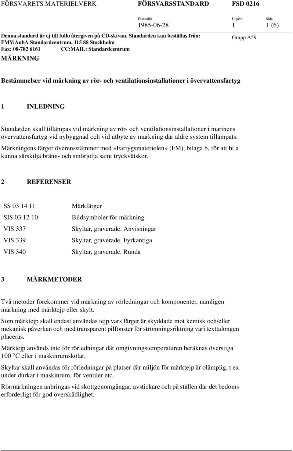 ventilationsinstallationer i övervattensfartyg 1 INLEDNING Standarden skall tillämpas vid märkning av rör- och ventilationsinstallationer i marinens övervattensfartyg vid nybyggnad och vid utbyte av