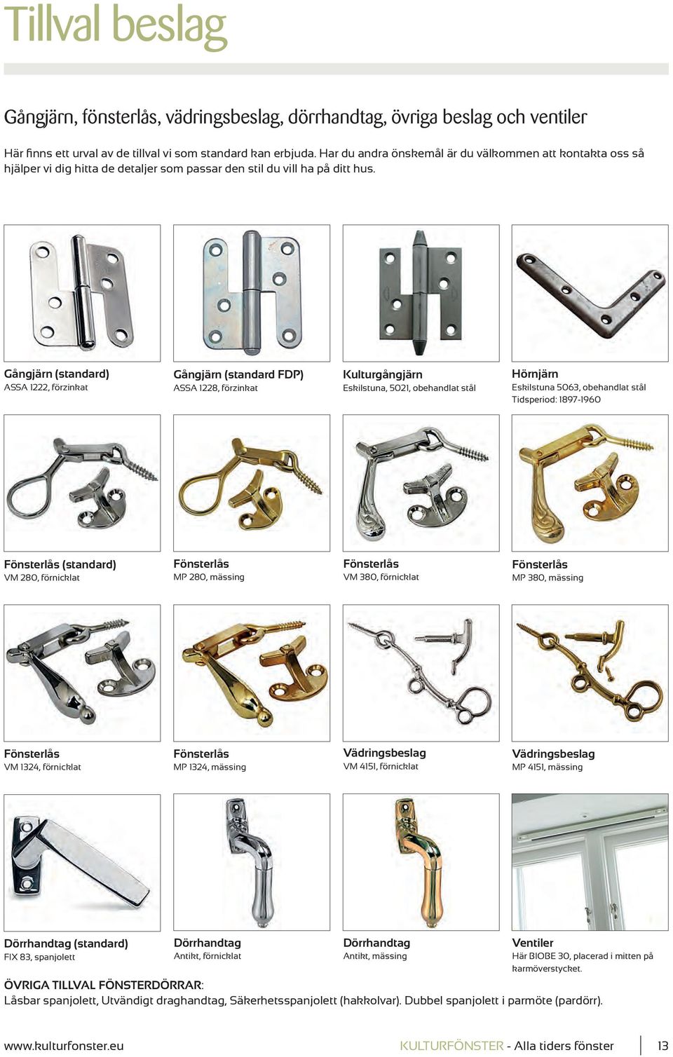 Gångjärn (standard) ASSA 1222, förzinkat Gångjärn (standard FDP) ASSA 1228, förzinkat Kulturgångjärn Eskilstuna, 5021, obehandlat stål Hörnjärn Eskilstuna 5063, obehandlat stål Tidsperiod: 1897-1960