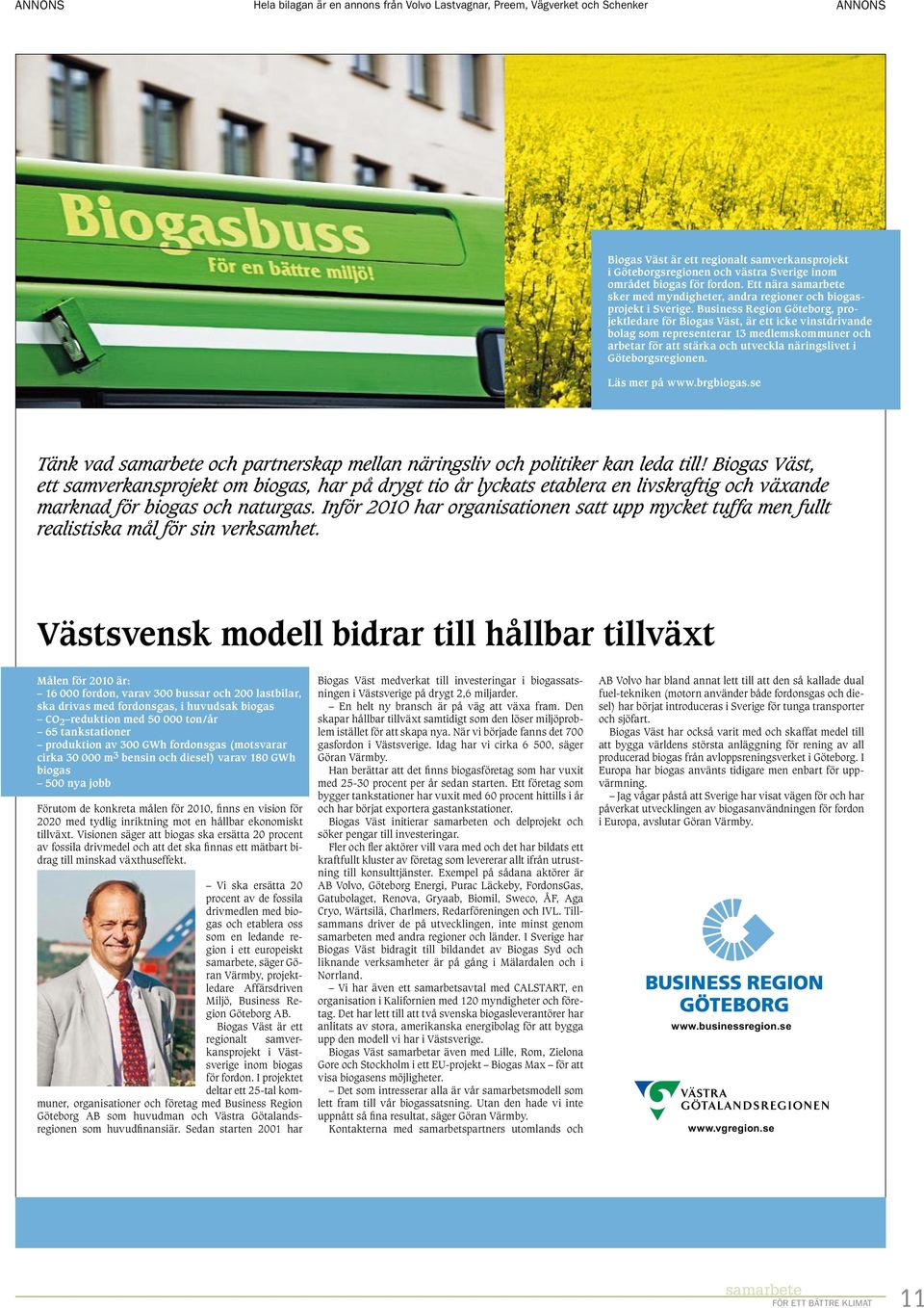 Business Region Göteborg, projektledare för Biogas Väst, är ett icke vinstdrivande bolag som representerar 13 medlemskommuner och arbetar för att stärka och utveckla näringslivet i Göteborgsregionen.
