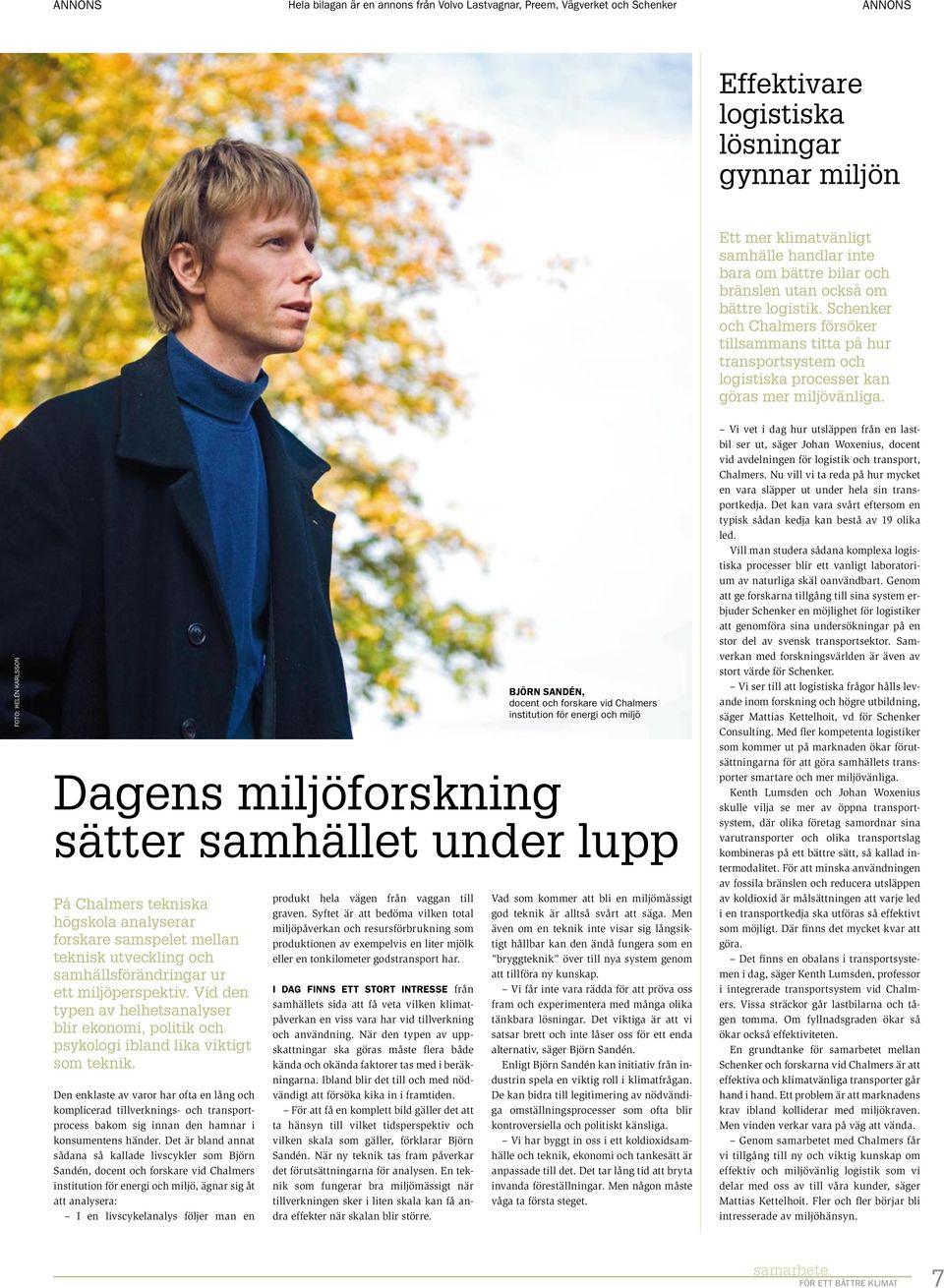 foto: helén karlsson Dagens miljöforskning sätter samhället under lupp På Chalmers tekniska högskola analyserar forskare samspelet mellan teknisk utveckling och samhällsförändringar ur ett