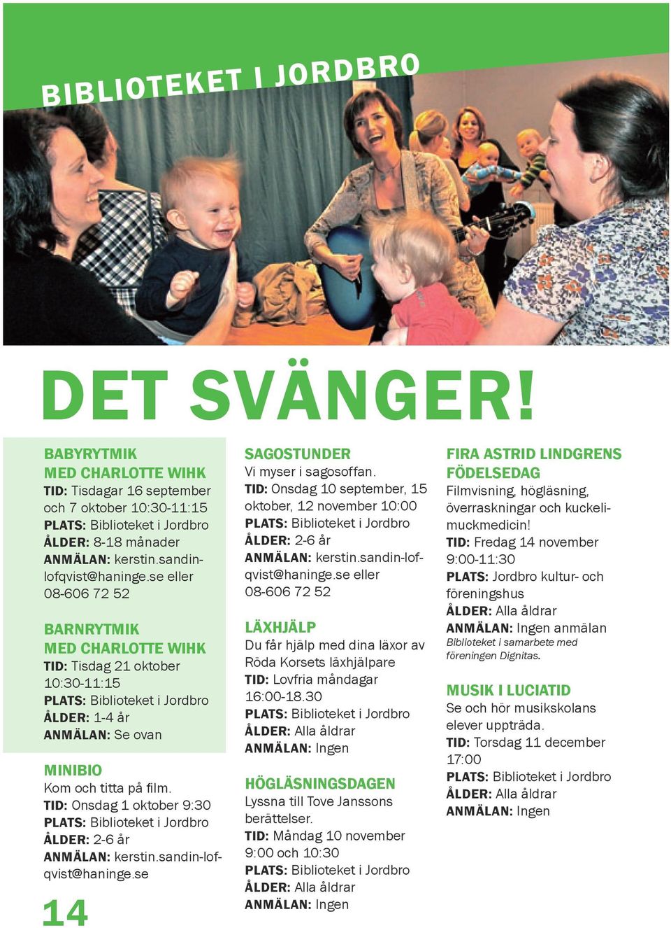 TID: Onsdag 1 oktober 9:30 i Jordbro ÅLDER: 2-6 år ANMÄLAN: kerstin.sandin-lofqvist@haninge.se 14 SAGOSTUNDER Vi myser i sagosoffan.