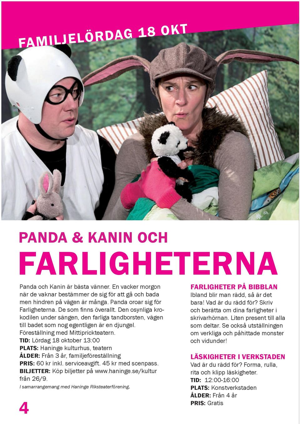 Föreställning med Mittiprickteatern. TID: Lördag 18 oktober 13:00 PLATS: Haninge kulturhus, teatern ÅLDER: Från 3 år, familjeföreställning PRIS: 60 kr inkl. serviceavgift. 45 kr med scenpass.