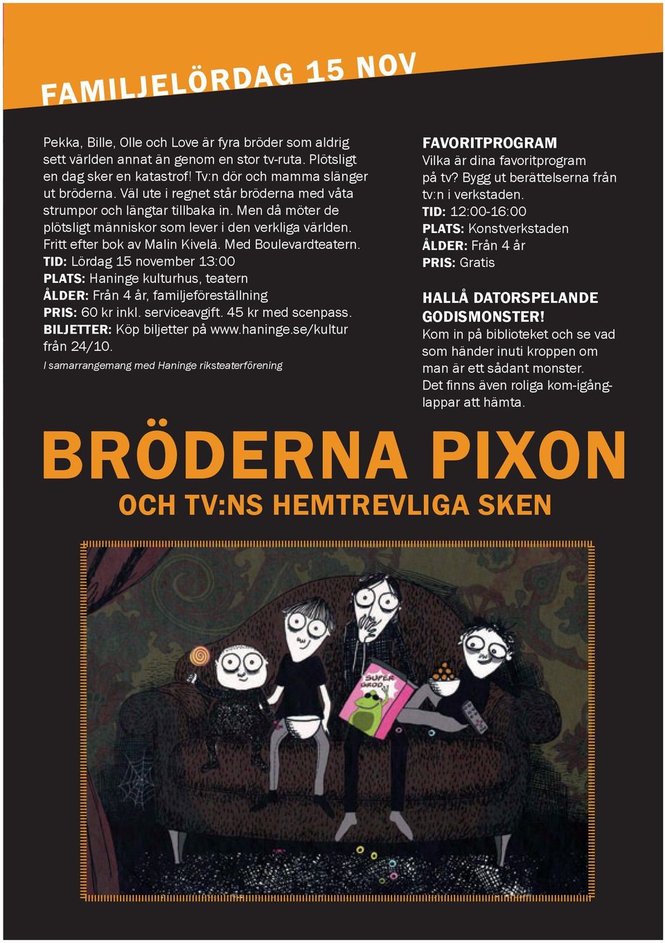 TID: Lördag 15 november 13:00 PLATS: Haninge kulturhus, teatern ÅLDER: Från 4 år, familjeföreställning PRIS: 60 kr inkl. serviceavgift. 45 kr med scenpass. BILJETTER: Köp biljetter på www.haninge.