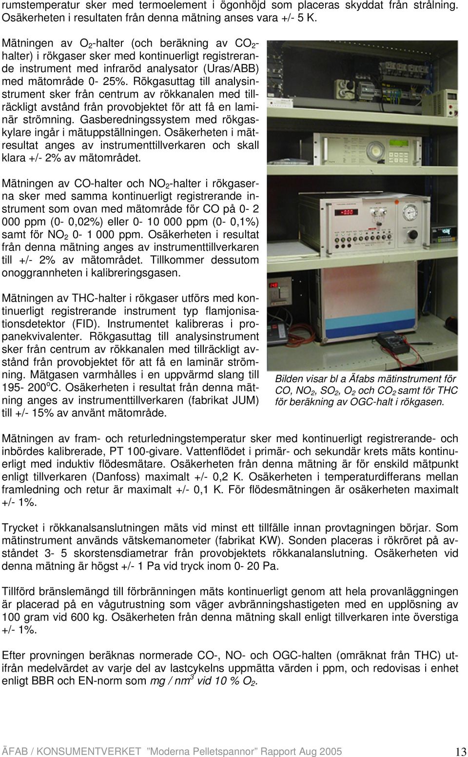 Rökgasuttag till analysinstrument sker från centrum av rökkanalen med tillräckligt avstånd från provobjektet för att få en laminär strömning.