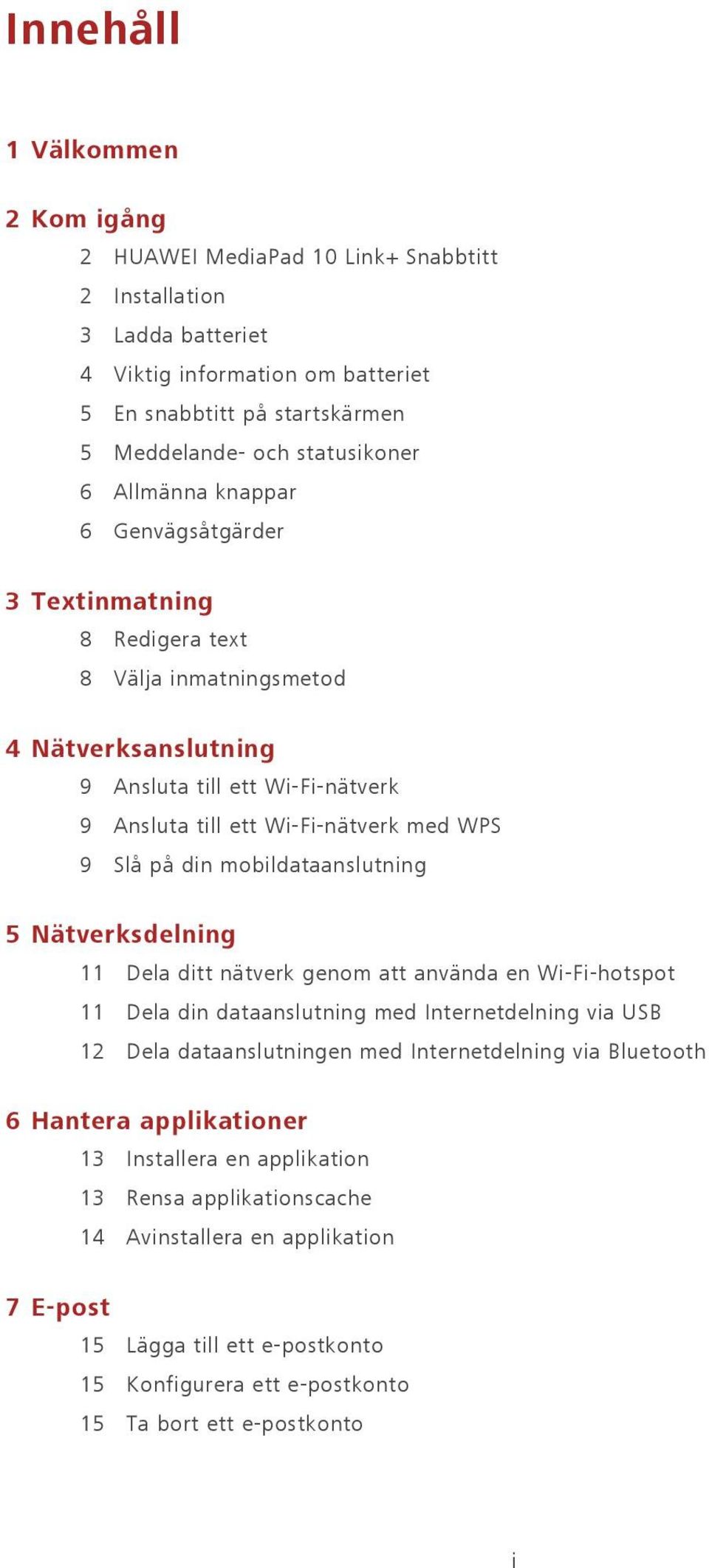 din mobildataanslutning 5 Nätverksdelning 11 Dela ditt nätverk genom att använda en Wi-Fi-hotspot 11 Dela din dataanslutning med Internetdelning via USB 12 Dela dataanslutningen med Internetdelning