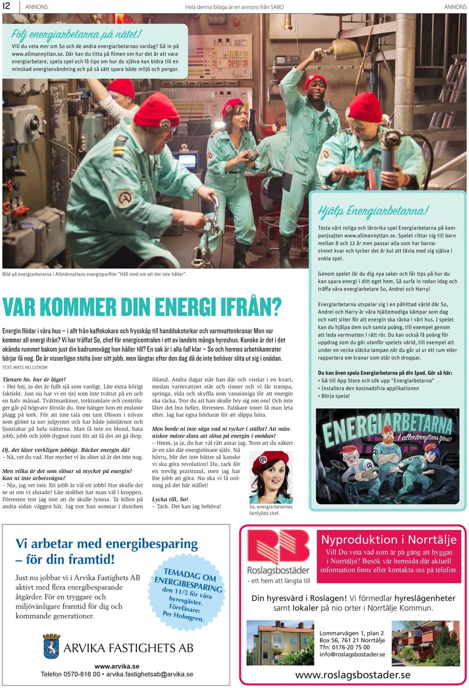 Hjälp Energiarbetarna! Testa vårt roliga och lärorika spel Energiarbetarna på kampanjsajten www.allmannyttan.se.