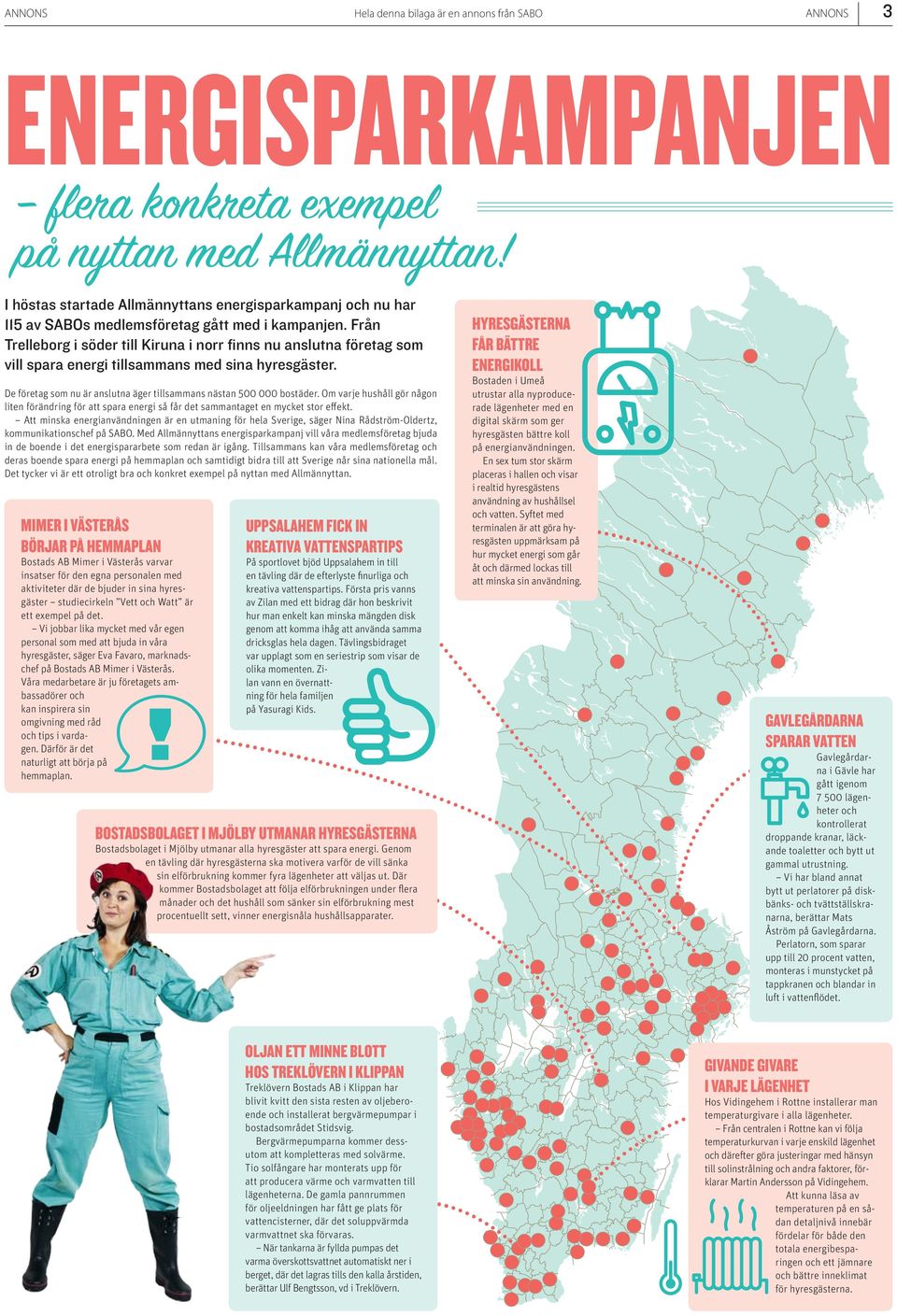 Från Trelleborg i söder till Kiruna i norr finns nu anslutna företag som vill spara energi tillsammans med sina hyresgäster. De företag som nu är anslutna äger tillsammans nästan 500 000 bostäder.