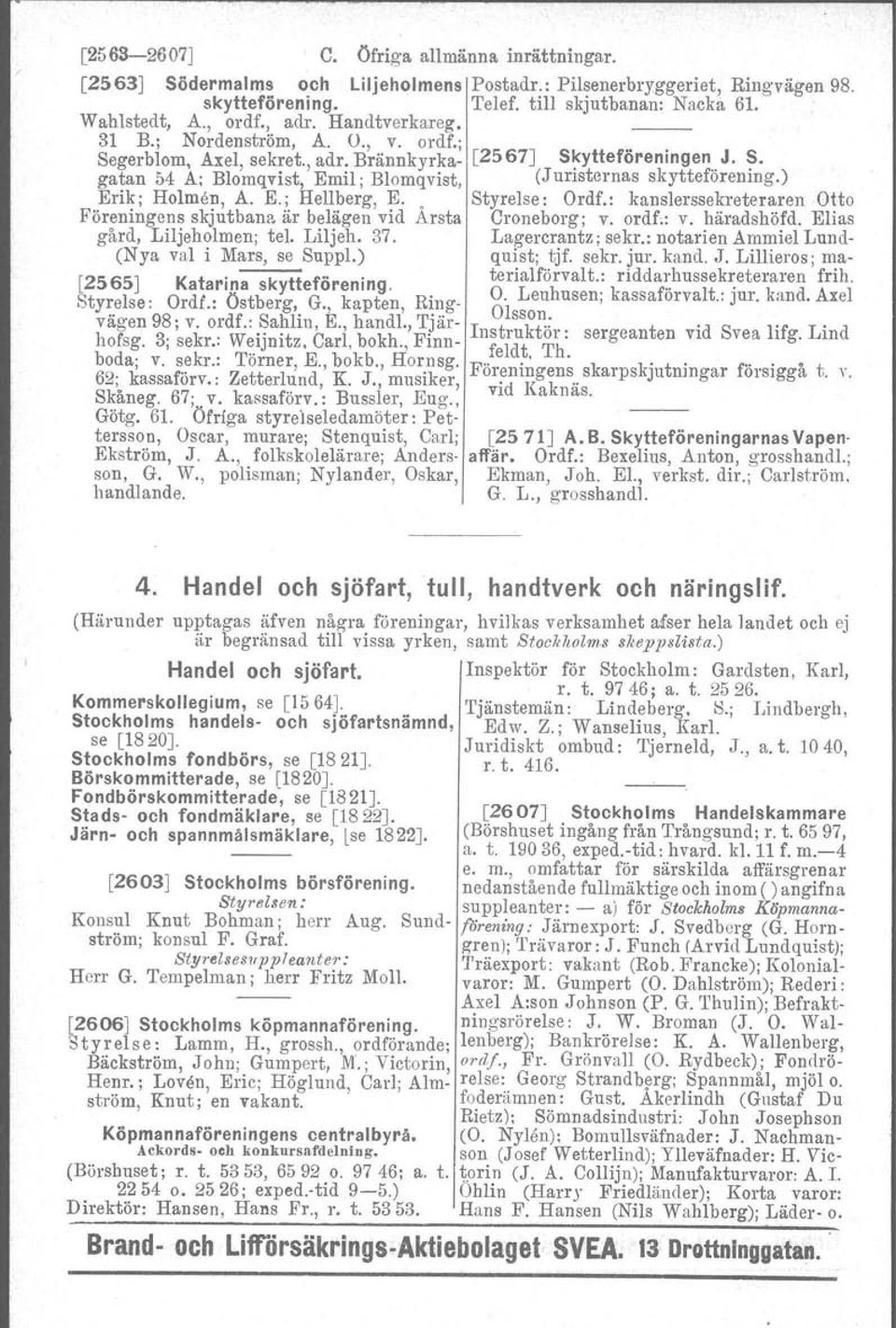 gatan 54 A; Blomqvist, Emil; Blomqvist, (Juristernas skytteforenmg.) Erik; Holmen, A. E.; Hellberg, E. Styrelse: Ordf.