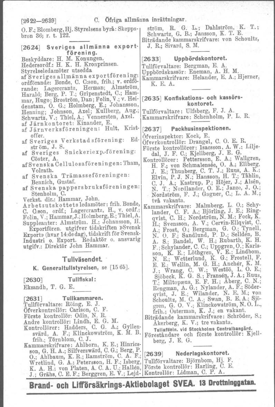 A. Styrelseledamöter utsedda Uppbördskassör: Eneman, A. H. M. af Sveriges allmänna exportförening: Kammarskrifvare: Helander E. A.' Hjerner ordförande: Bonde, C. C:son, frih.; v.