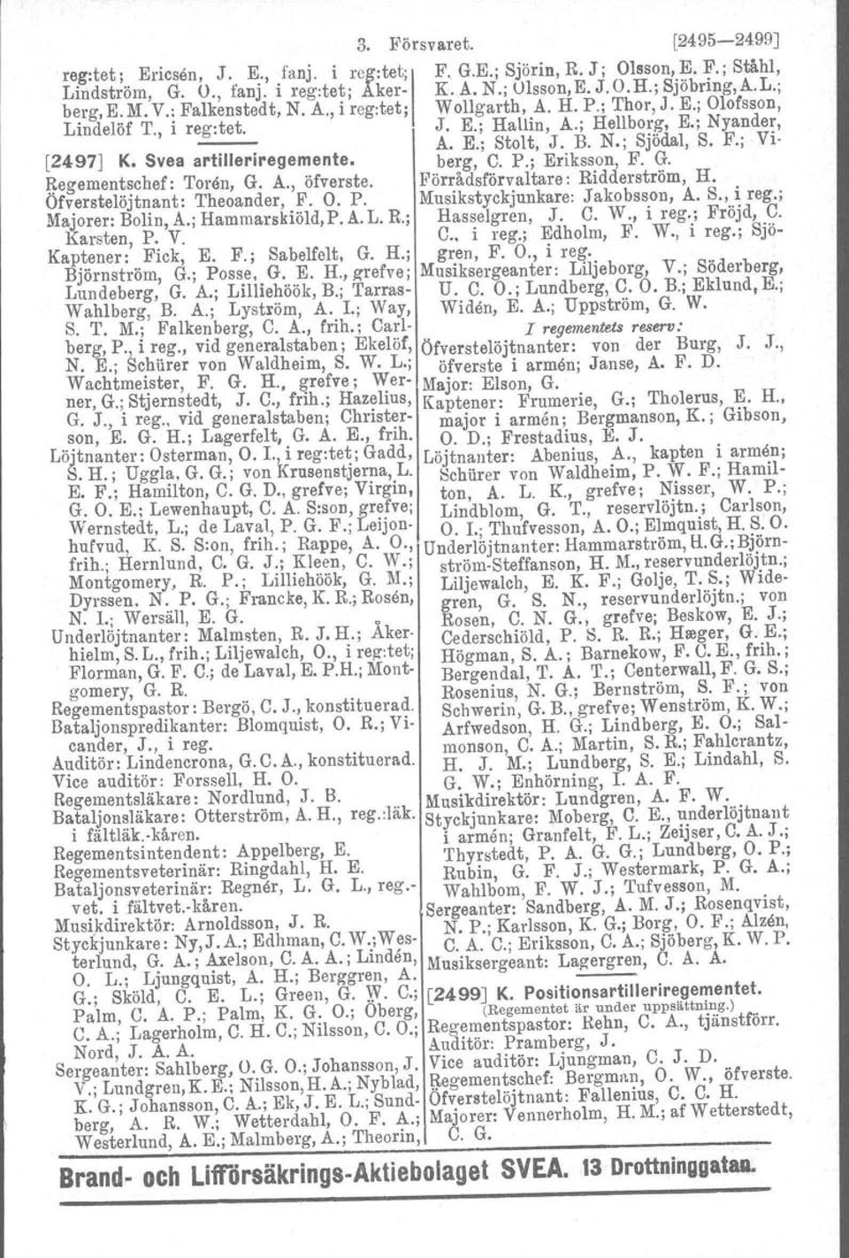 Svea artilleriregemente. berg, C. P.; Eriksson F. G. ~egementschef: Torön, G. A., öfverste. För~ådsförv:altare: Ridderström, H.. Öfverstelöjtnant: Theoander,.F. O. P. Musikstyckjunkare. Jako.bss.