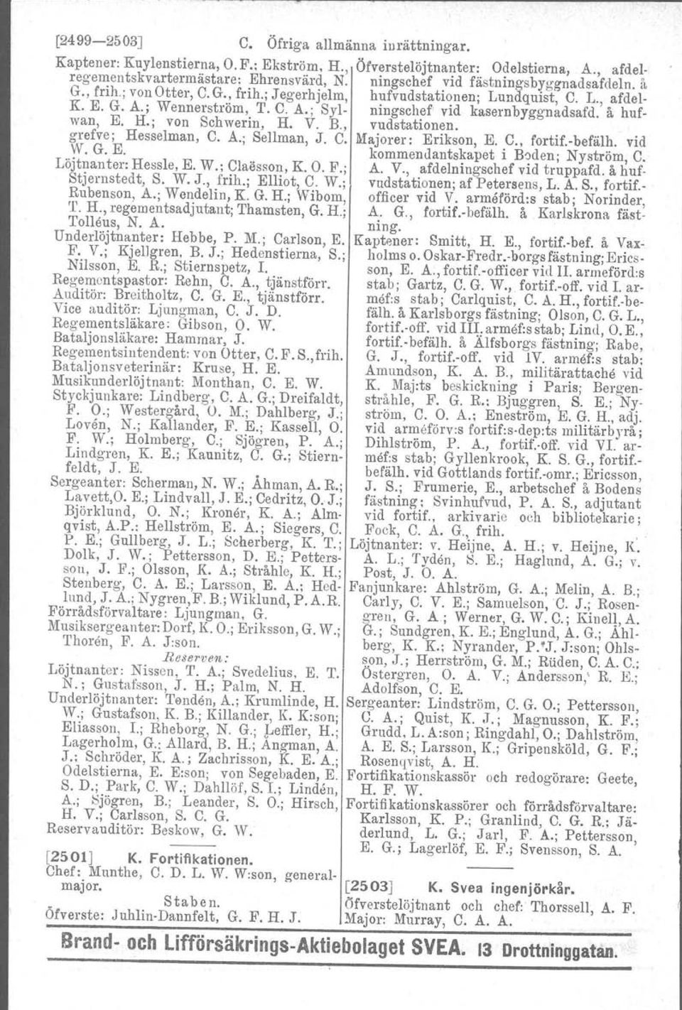 å hufwan, E. H.; Von Schwerin, H. V. R, vudstationen. grefve; Hesselman. C. A.; Sellman, J. C. Majorer: Erikson, E. C., fortif.-befälh. vid W. G. E. kommendantskapet i Boden; Nyström, C.