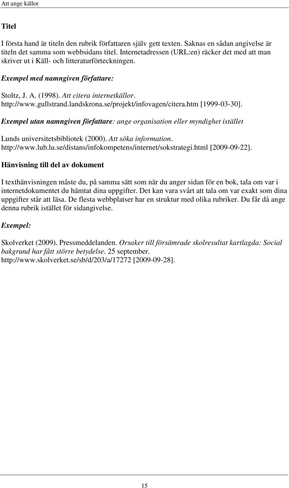 gullstrand.landskrona.se/projekt/infovagen/citera.htm [1999-03-30]. Exempel utan namngiven författare: ange organisation eller myndighet istället Lunds universitetsbibliotek (2000).