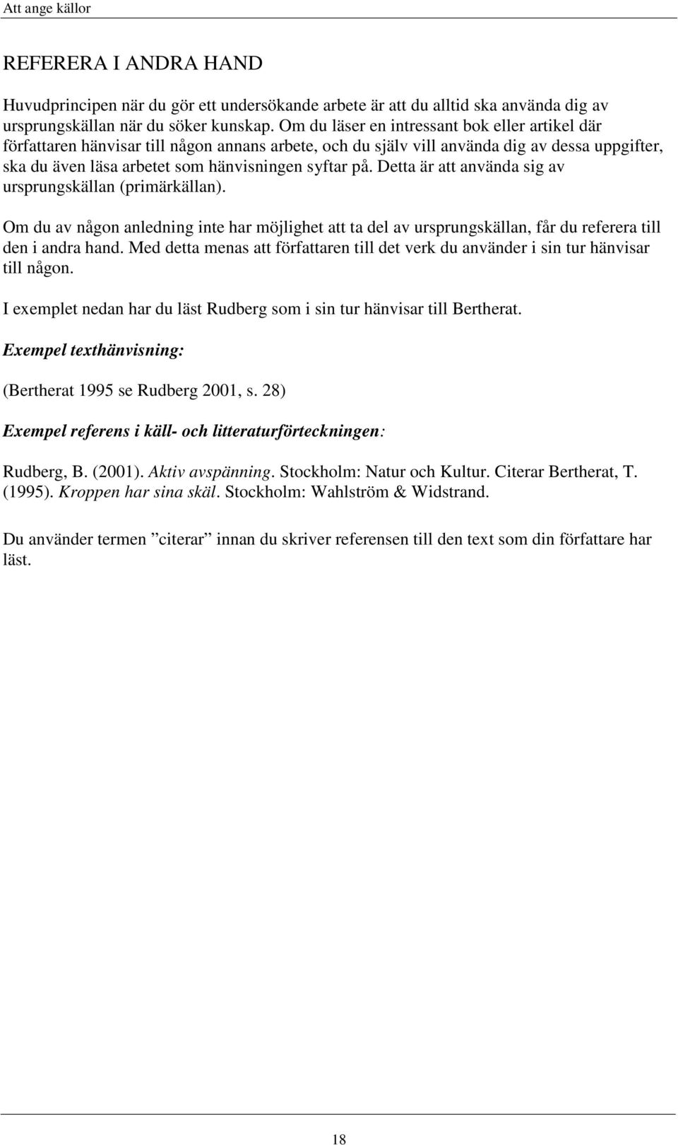 Detta är att använda sig av ursprungskällan (primärkällan). Om du av någon anledning inte har möjlighet att ta del av ursprungskällan, får du referera till den i andra hand.