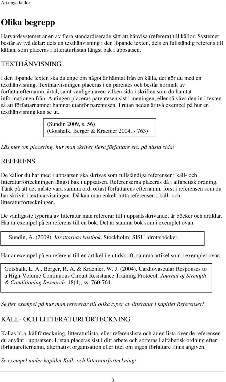 TEXTHÄNVISNING I den löpande texten ska du ange om något är hämtat från en källa, det gör du med en texthänvisning.