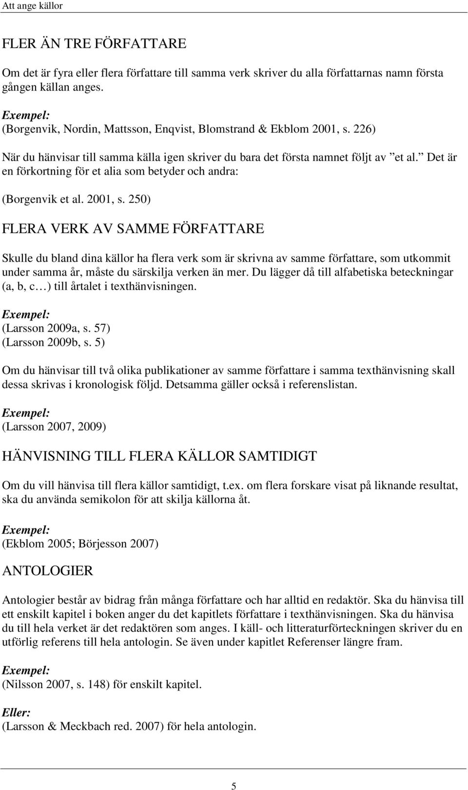 Det är en förkortning för et alia som betyder och andra: (Borgenvik et al. 2001, s.