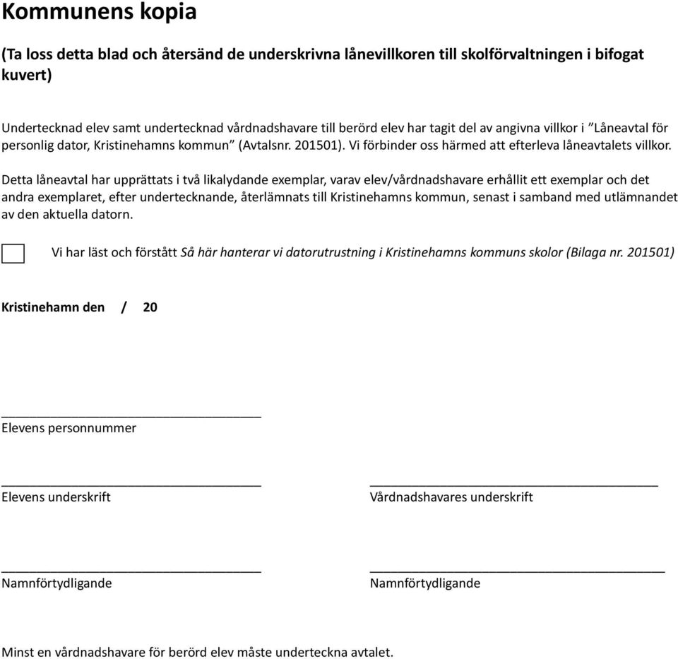 Detta låneavtal har upprättats i två likalydande exemplar, varav elev/vårdnadshavare erhållit ett exemplar och det andra exemplaret, efter undertecknande, återlämnats till Kristinehamns kommun,