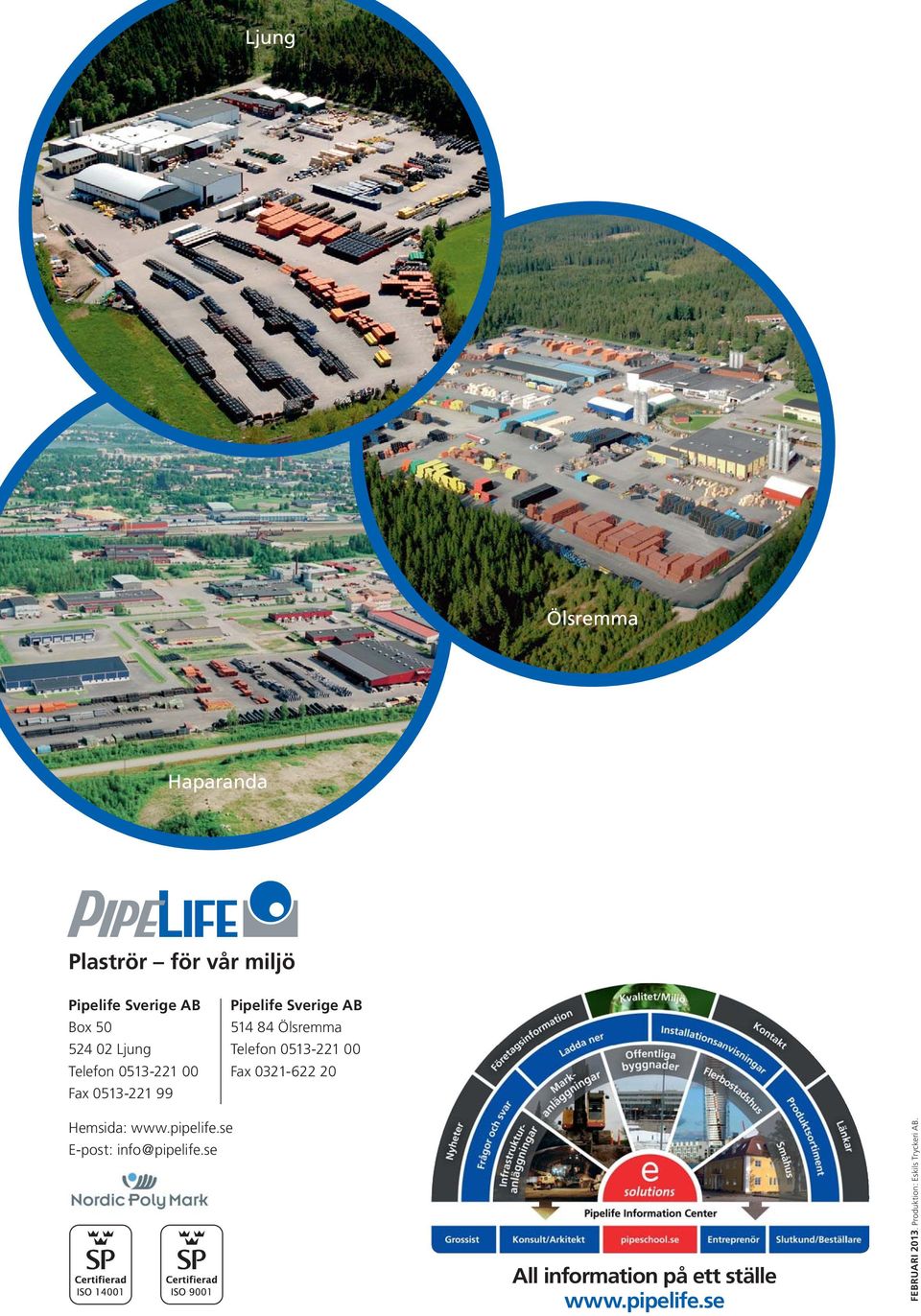 Telefon 0513-221 00 Fax 0321-622 20 Hemsida: www.pipelife.se E-post: info@pipelife.
