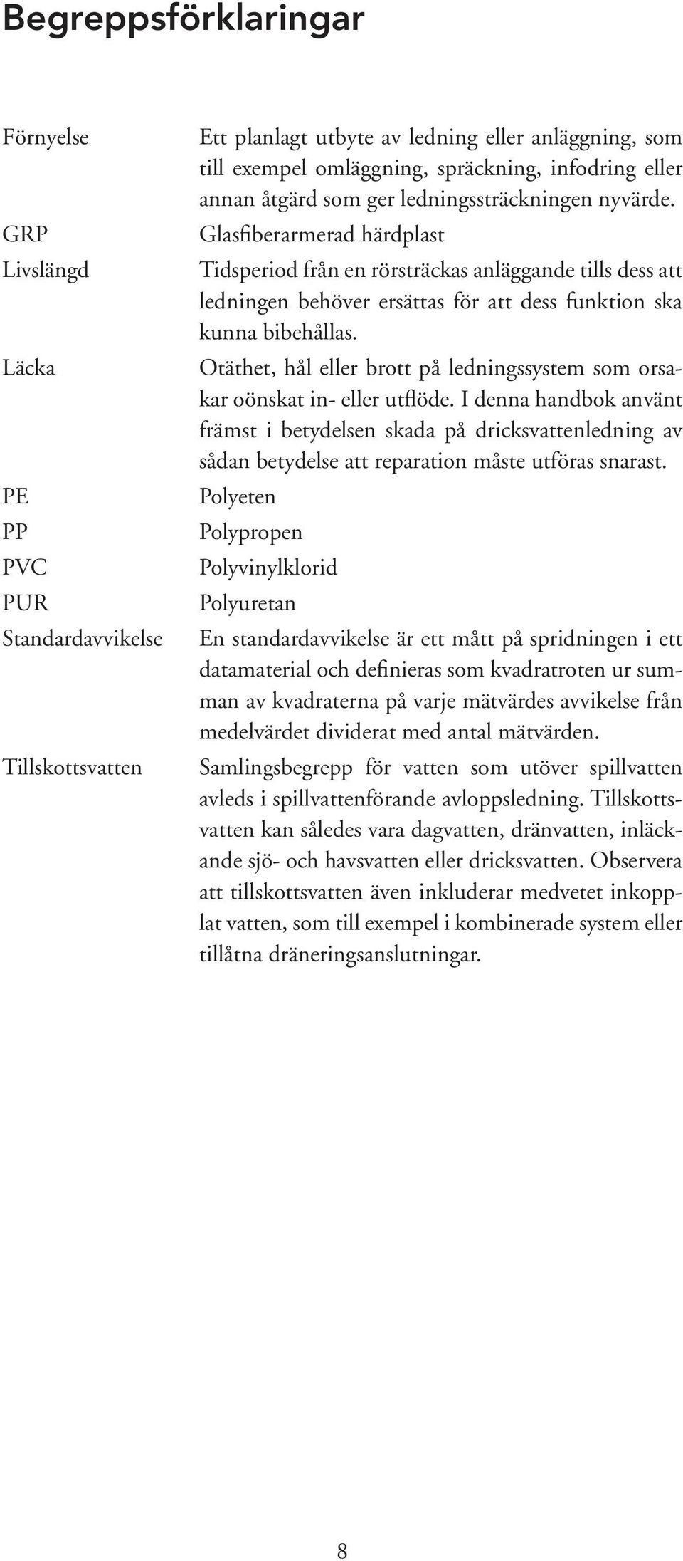 Glasfiberarmerad härdplast Tidsperiod från en rörsträckas anläggande tills dess att ledningen behöver ersättas för att dess funktion ska kunna bibehållas.