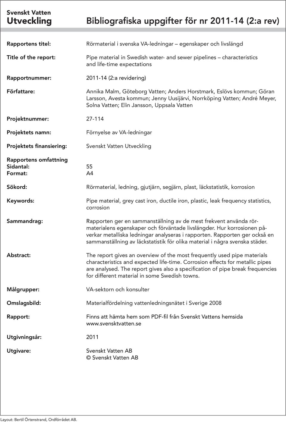 Larsson, Avesta kommun; Jenny Uusijärvi, Norrköping Vatten; André Meyer, Solna Vatten; Elin Jansson, Uppsala Vatten Projektnummer: 27-114 Projektets namn: Projektets finansiering: Förnyelse av