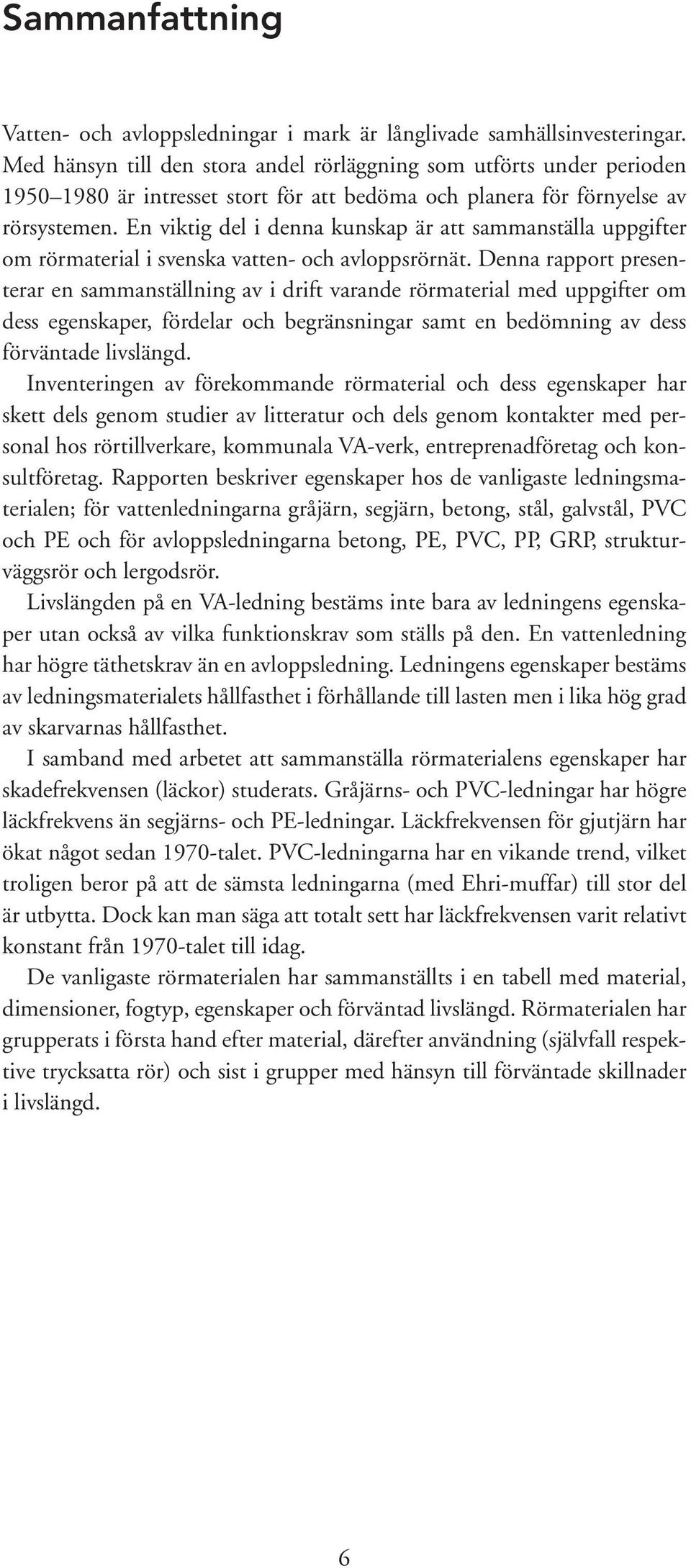 En viktig del i denna kunskap är att sammanställa uppgifter om rörmaterial i svenska vatten- och avloppsrörnät.