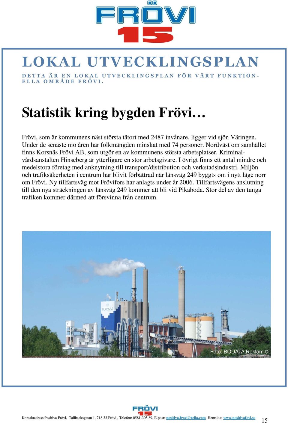 Nordväst om samhället finns Korsnäs Frövi AB, som utgör en av kommunens största arbetsplatser. Kriminalvårdsanstalten Hinseberg är ytterligare en stor arbetsgivare.