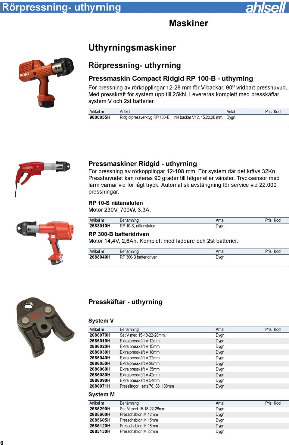 Artikel nr Artikel Antal Pris Kod 9000055H Ridgid pressverktyg RP 100-B,, inkl backar V12, 15,22,28 mm. Dygn Pressmaskiner Ridgid - uthyrning För pressning av rörkopplingar 12-108 mm.