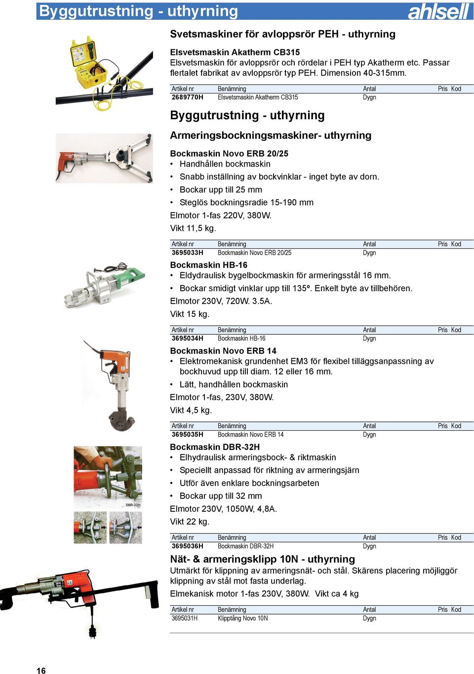 2689770H Elsvetsmaskin Akatherm CB315 Dygn Byggutrustning - uthyrning Armeringsbockningsmaskiner- uthyrning Bockmaskin Novo ERB 20/25 Handhållen bockmaskin Snabb inställning av bockvinklar - inget