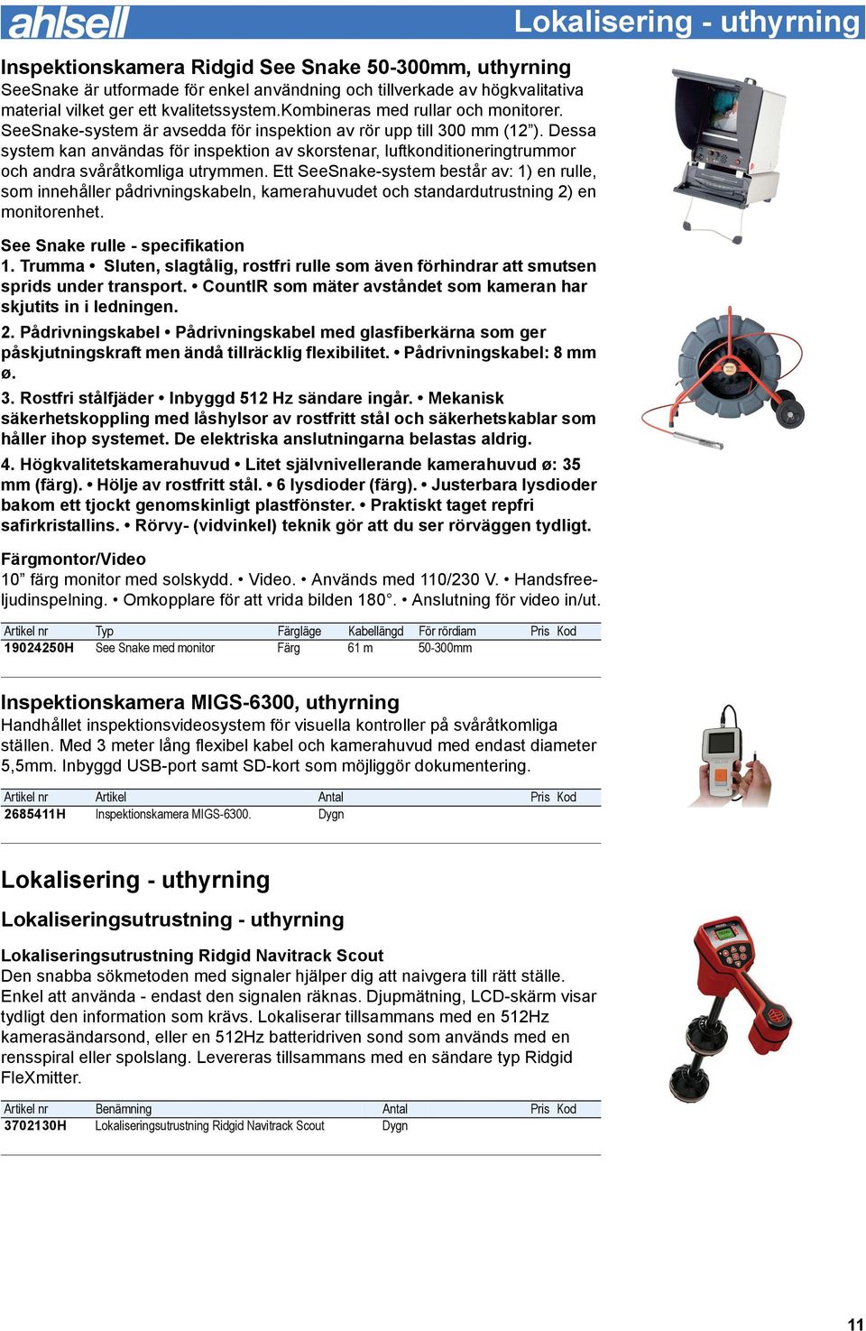 Dessa system kan användas för inspektion av skorstenar, luftkonditioneringtrummor och andra svåråtkomliga utrymmen.