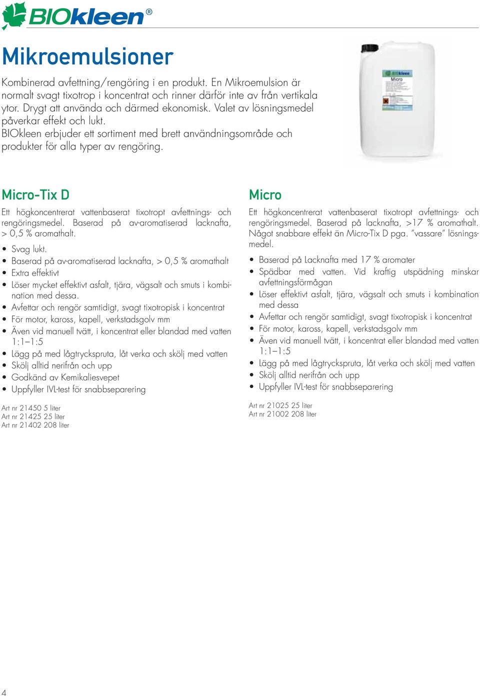 Micro-Tix D Ett högkoncentrerat vattenbaserat tixotropt avfettnings- och rengöringsmedel. Baserad på av-aromatiserad lacknafta, > 0,5 % aromathalt. Svag lukt.