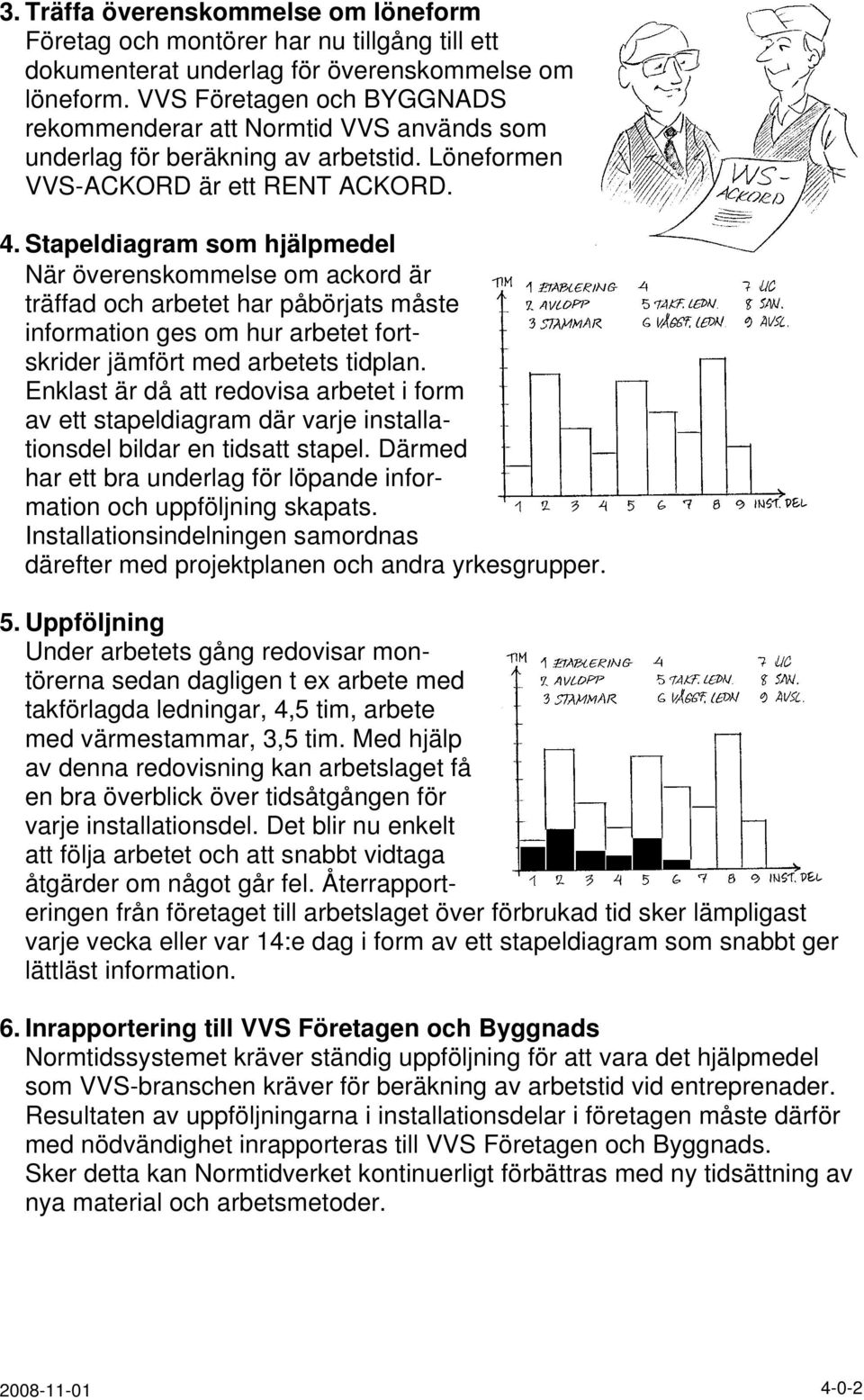 Stapeldiagram som hjälpmedel När överenskommelse om ackord är träffad och arbetet har påbörjats måste information ges om hur arbetet fortskrider jämfört med arbetets tidplan.