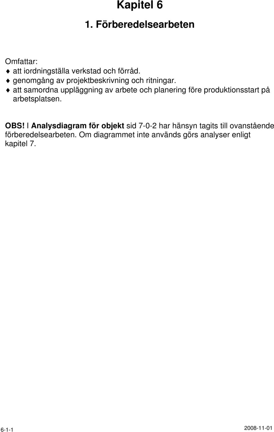 att samordna uppläggning av arbete och planering före produktionsstart på arbetsplatsen. OBS!