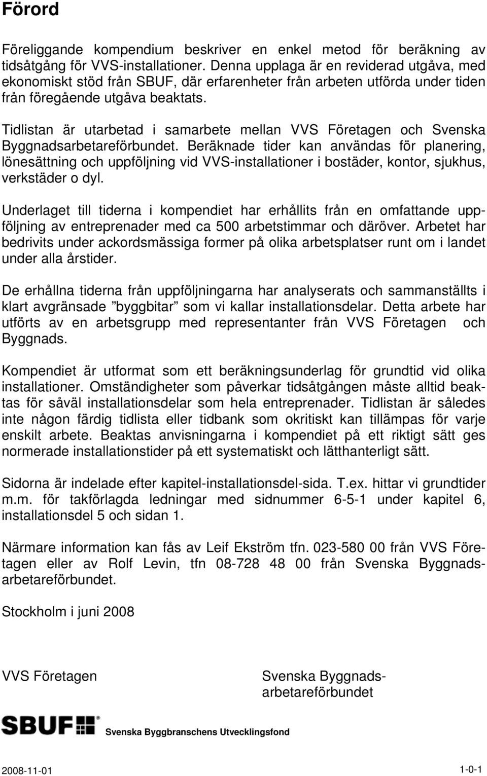 Tidlistan är utarbetad i samarbete mellan VVS Företagen och Svenska Byggnadsarbetareförbundet.