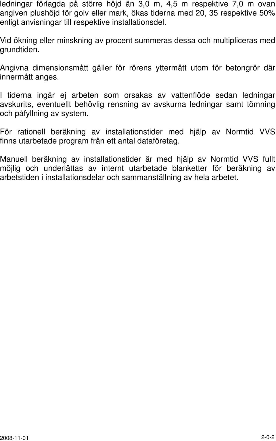 I tiderna ingår ej arbeten som orsakas av vattenflöde sedan ledningar avskurits, eventuellt behövlig rensning av avskurna ledningar samt tömning och påfyllning av system.