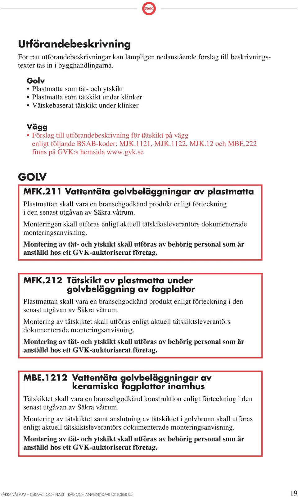 MJK.1121, MJK.1122, MJK.12 och MBE.222 finns på VK:s hemsida www.gvk.se OLV MFK.