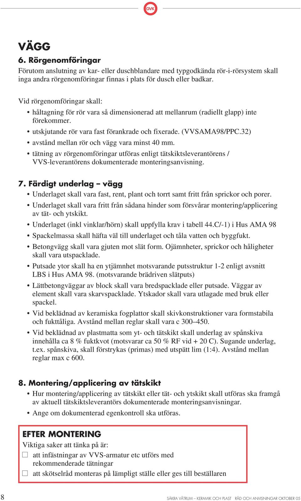 32) avstånd mellan rör och vägg vara minst 40 mm. tätning av rörgenomföringar utföras enligt tätskiktsleverantörens / VVS-leverantörens dokumenterade monteringsanvisning. 7.