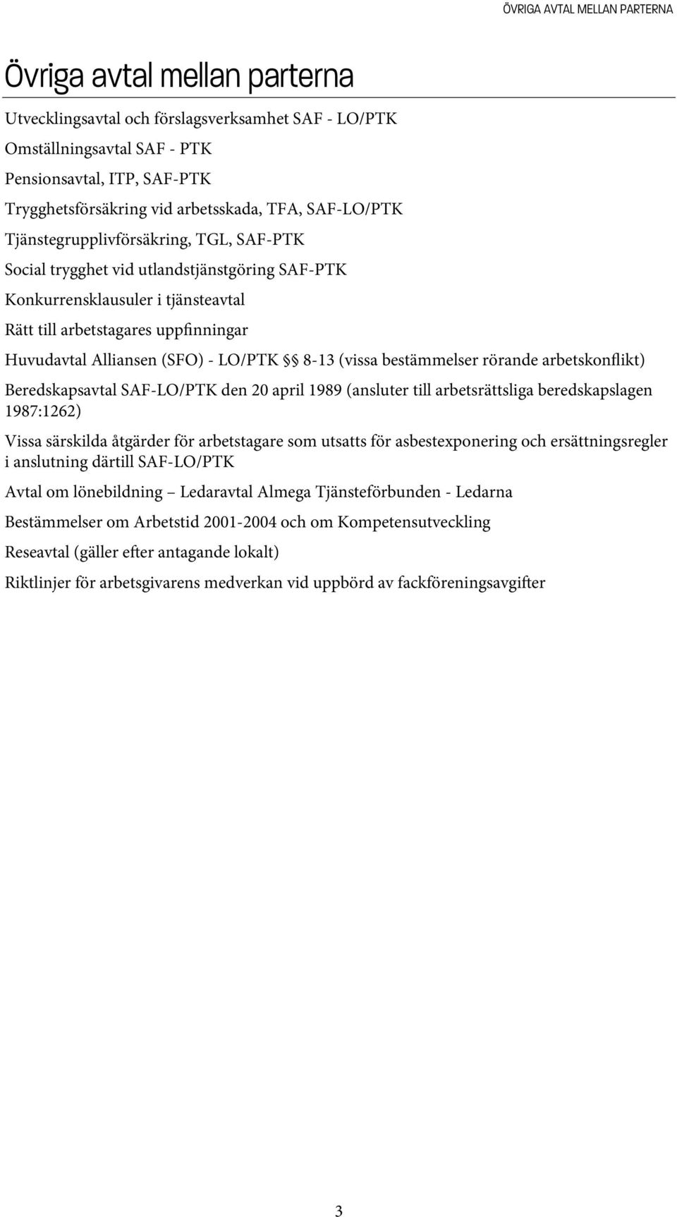 Alliansen (SFO) - LO/PTK 8-13 (vissa bestämmelser rörande arbetskonflikt) Beredskapsavtal SAF-LO/PTK den 20 april 1989 (ansluter till arbetsrättsliga beredskapslagen 1987:1262) Vissa särskilda