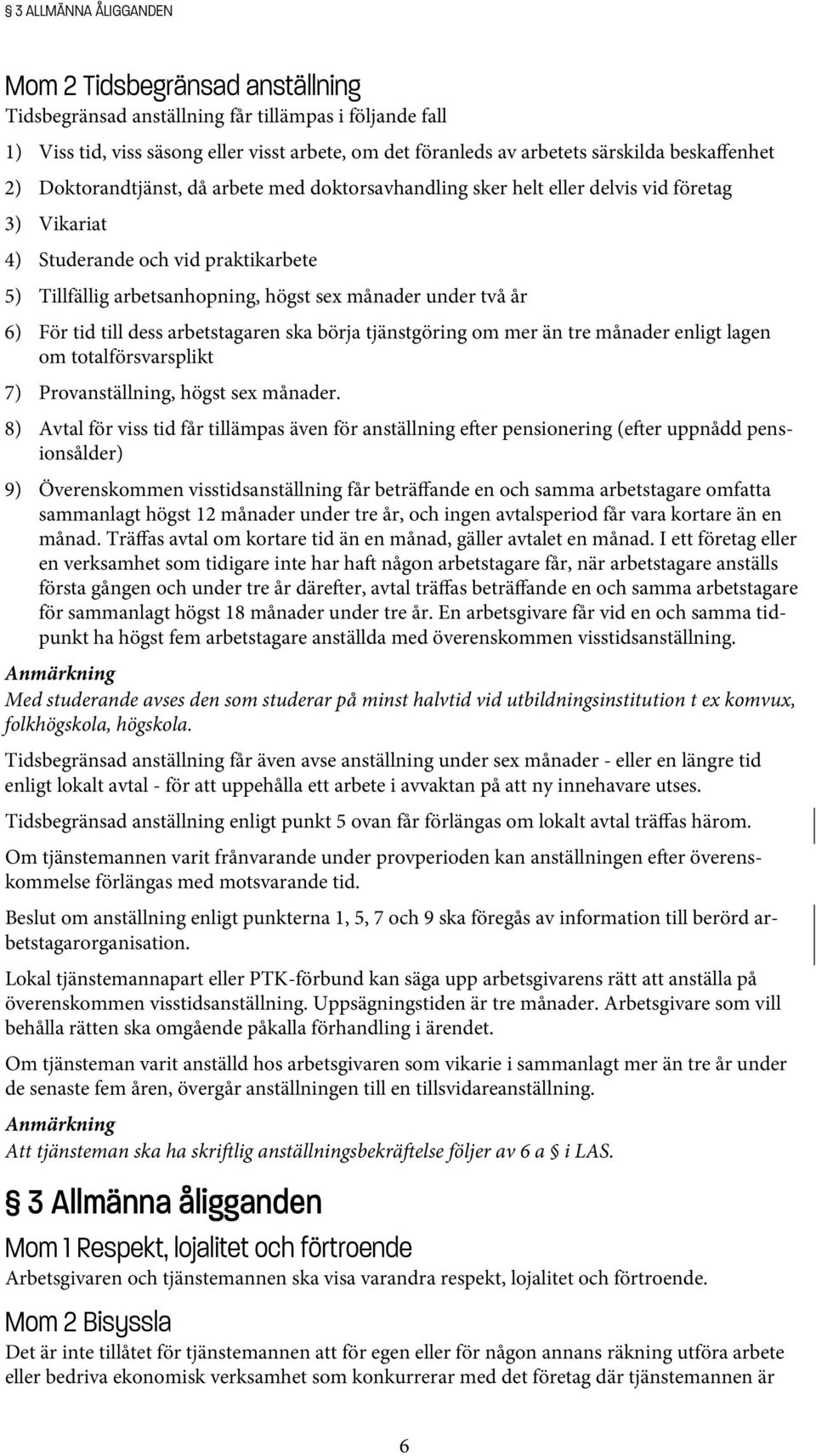 under två år 6) För tid till dess arbetstagaren ska börja tjänstgöring om mer än tre månader enligt lagen om totalförsvarsplikt 7) Provanställning, högst sex månader.