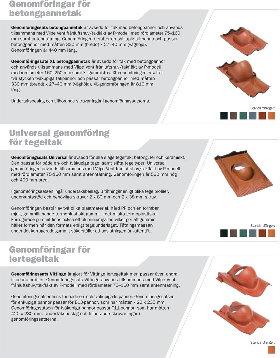 Genomföringssats XL betongpannetak är avsedd för tak med betongpannor och används tillsammans med Vilpe Vent frånluftshuv/takfläkt av P-modell med rördiameter 160 250 mm samt XL-gummistos.