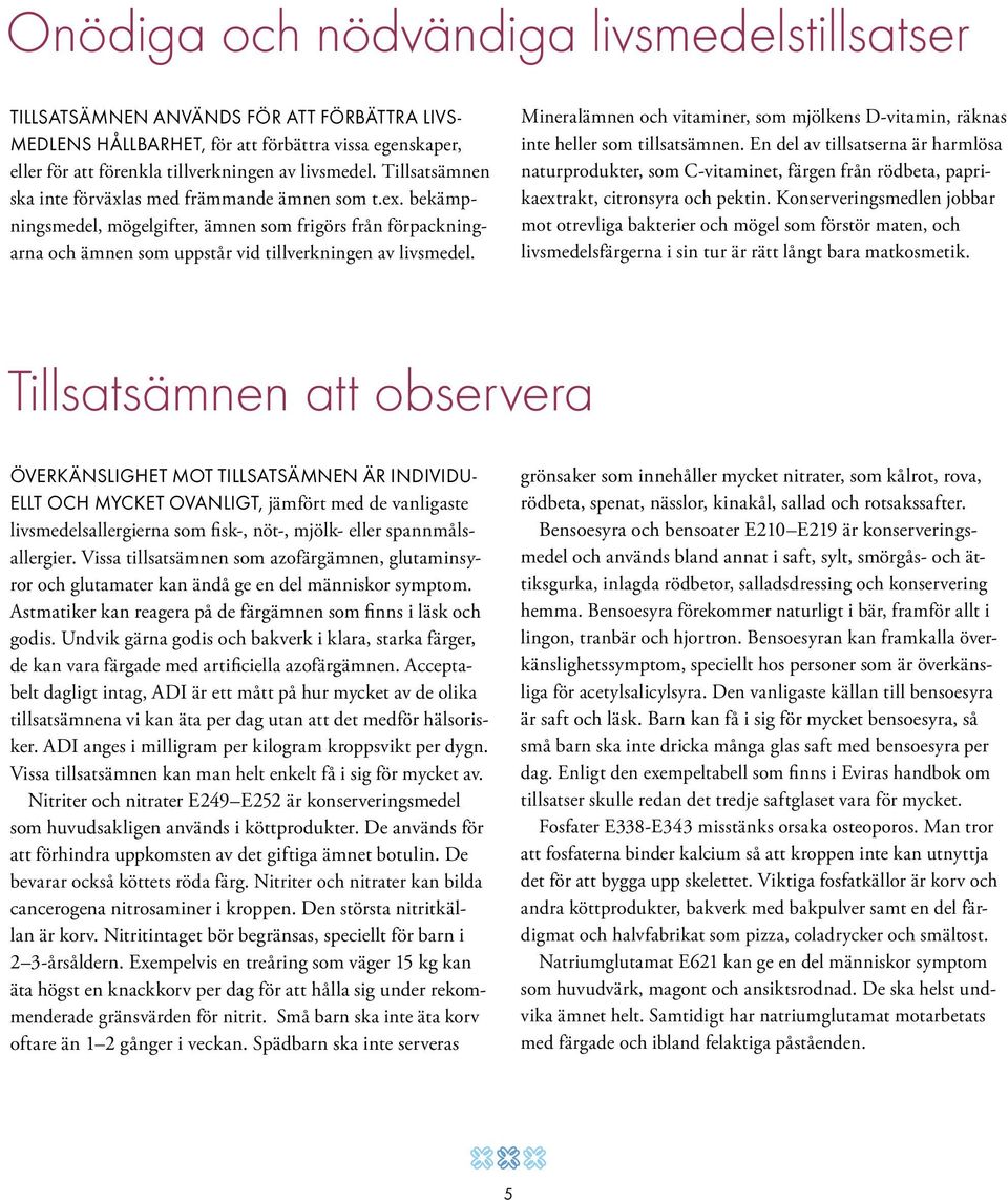 Mineralämnen och vitaminer, som mjölkens D-vitamin, räknas inte heller som tillsatsämnen.