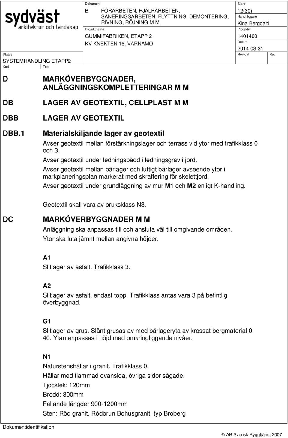 ytor med trafikklass 0 och 3. Avser geotextil under ledningsbädd i ledningsgrav i jord.