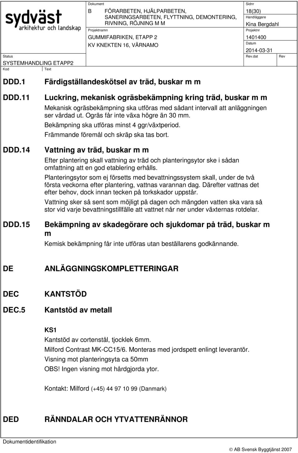 Ogräs får inte växa högre än 30 mm. ekämpning ska utföras minst 4 ggr/växtperiod. Främmande föremål och skräp ska tas bort.