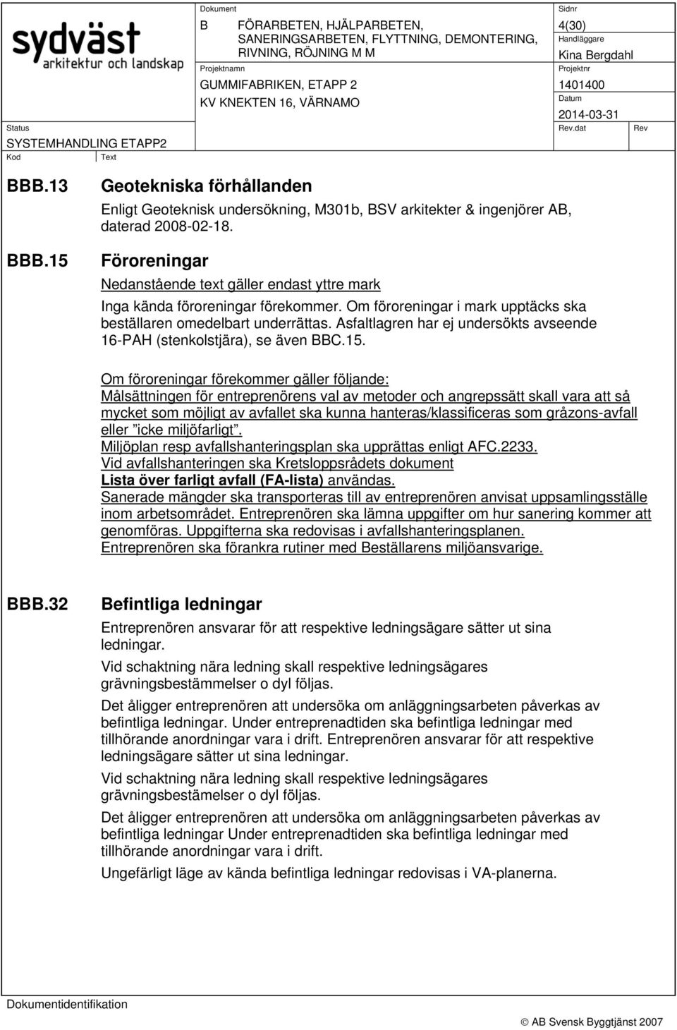 Asfaltlagren har ej undersökts avseende 16-PAH (stenkolstjära), se även C.15.