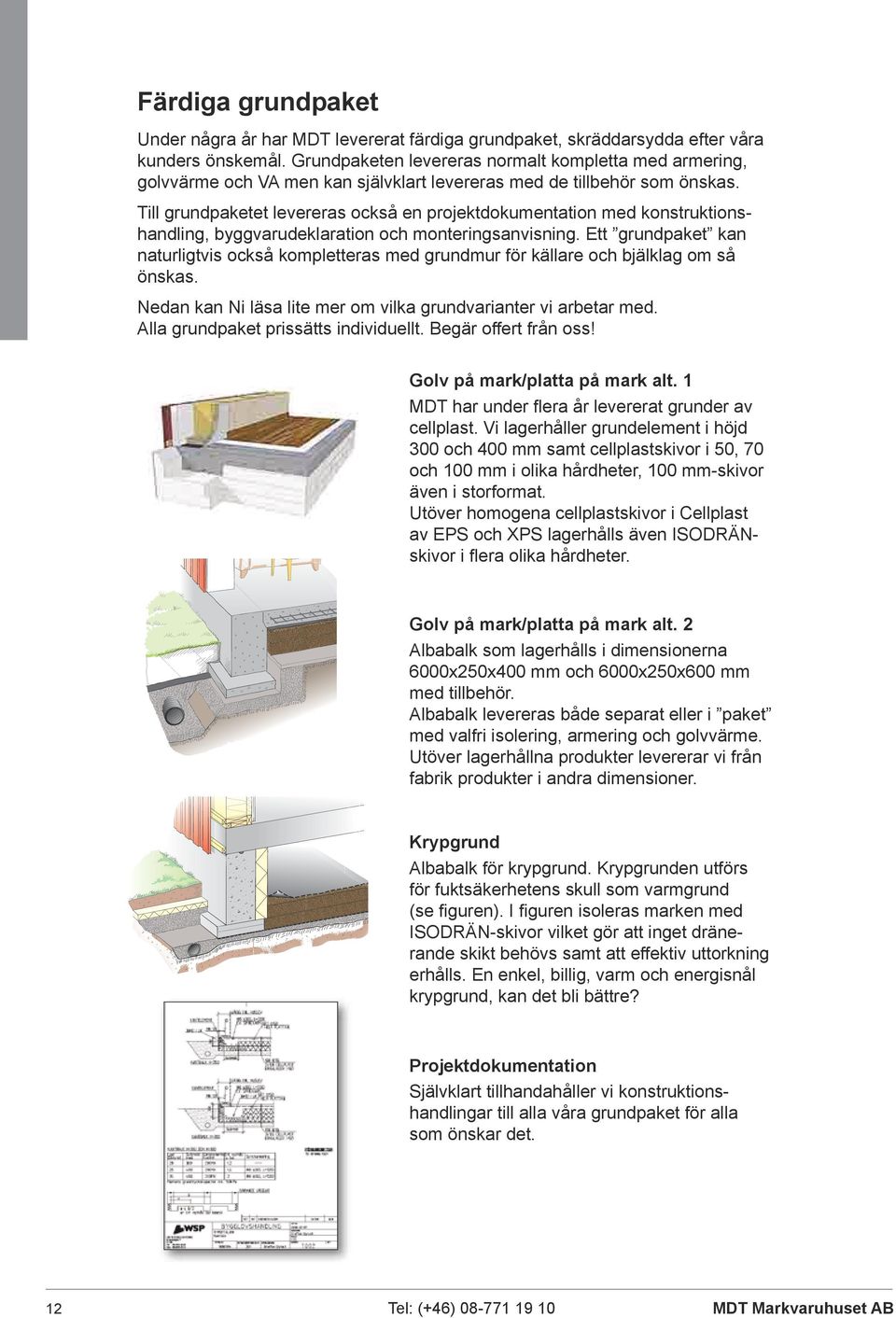 Till grundpaketet levereras också en projektdokuentation ed konruktionshandling, byggvarudeklaration och onteringsanvisning.