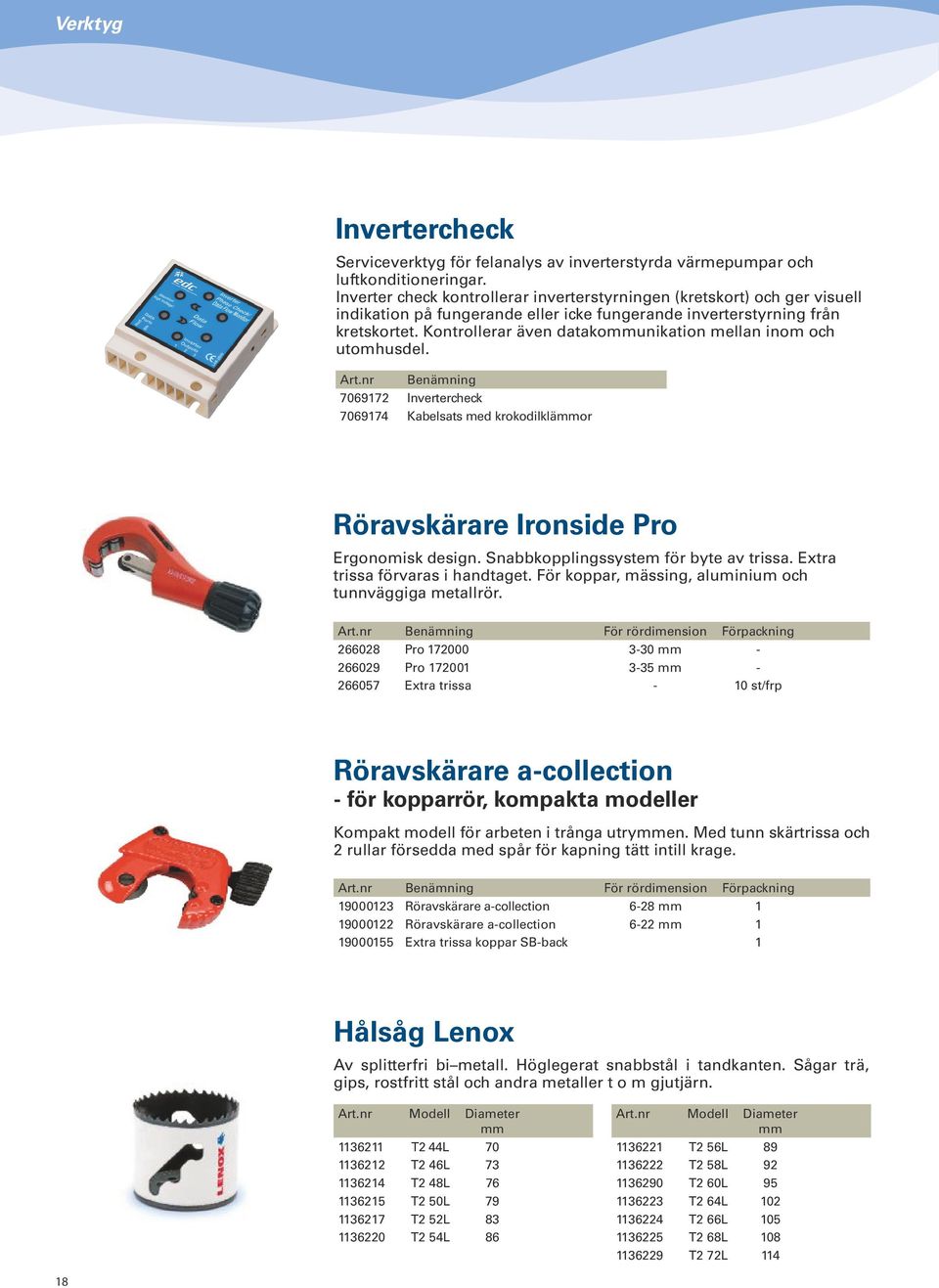 Kontrollerar även datakounikation mellan inom och utomhusdel. Art.nr Benämning 7069172 Invertercheck 7069174 Kabelsats med krokodilkläor Röravskärare Ironside Pro Ergonomisk design.