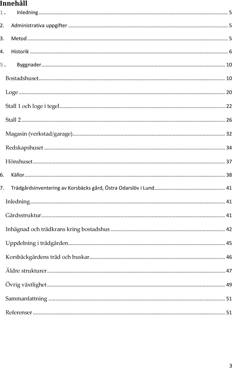 Trädgårdsinventering av Korsbäcks gård, Östra Odarslöv i Lund... 41 Inledning... 41 Gårdsstruktur... 41 Inhägnad och trädkrans kring bostadshus.