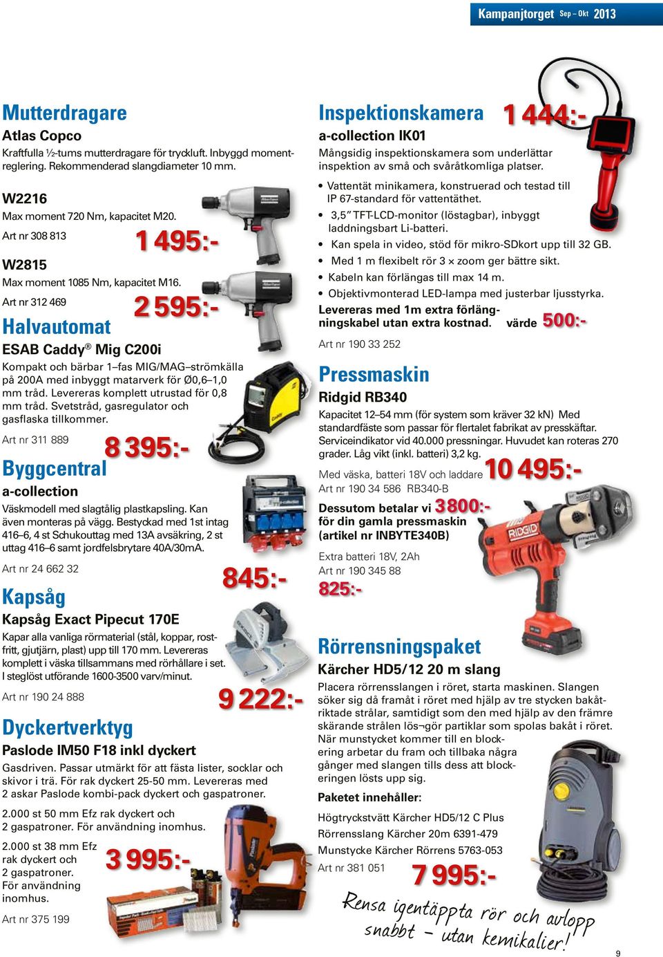 Levereras komplett utrustad för 0,8 mm tråd. Svetstråd, gasregulator och gasflaska tillkommer. Art nr 311 889 Byggcentral a-collection Väskmodell med slagtålig plastkapsling.