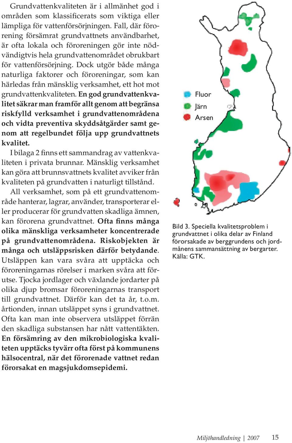 Dock utgör både många naturliga faktorer och föroreningar, som kan härledas från mänsklig verksamhet, ett hot mot grundvattenkvaliteten.