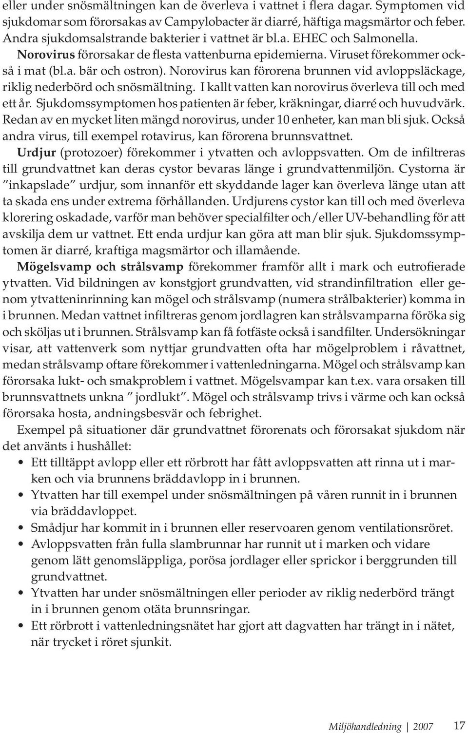 Norovirus kan förorena brunnen vid avloppsläckage, riklig nederbörd och snösmältning. I kallt vatten kan norovirus överleva till och med ett år.