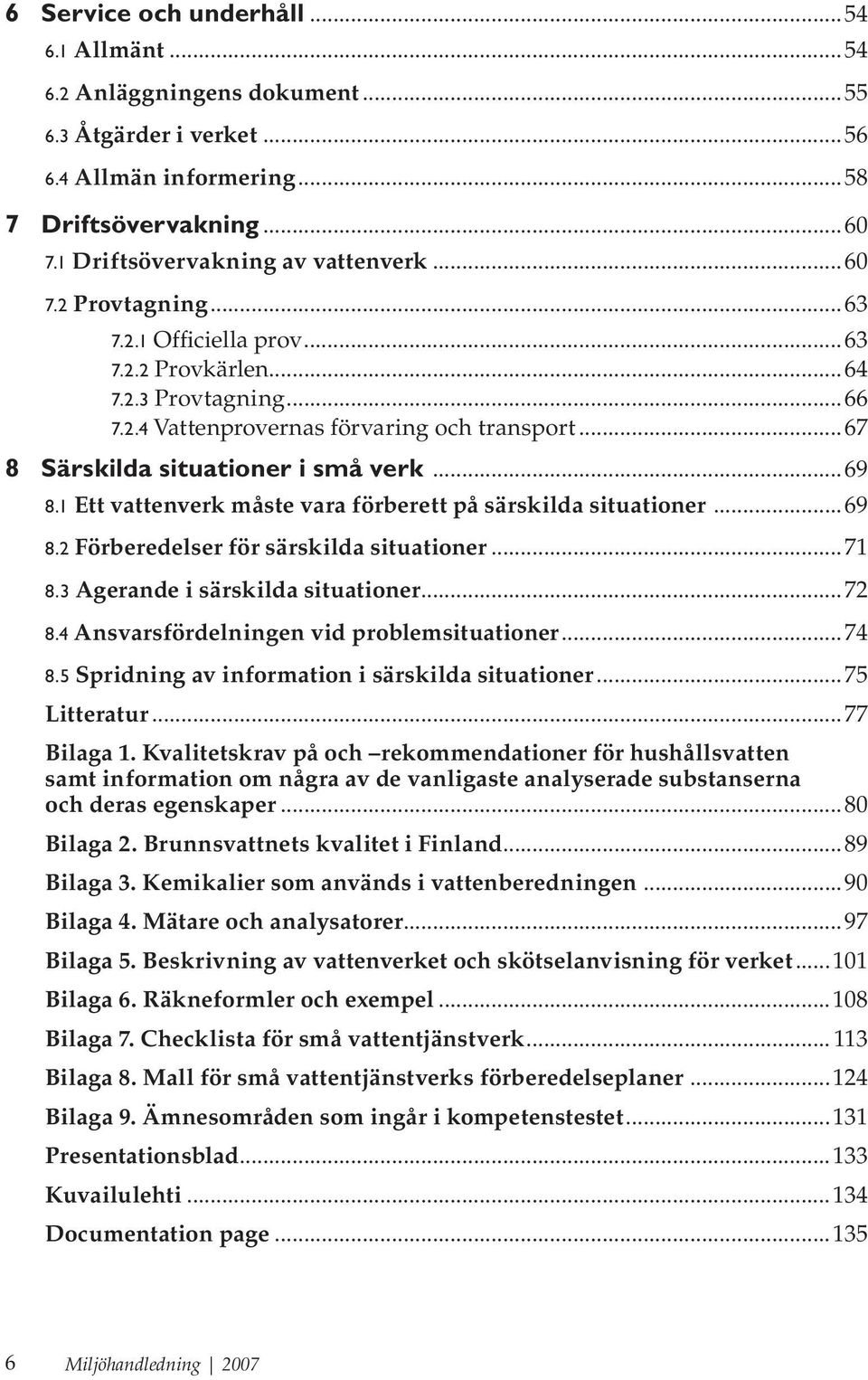 1 Ett vattenverk måste vara förberett på särskilda situationer...69 8.2 Förberedelser för särskilda situationer...71 8.3 Agerande i särskilda situationer...72 8.