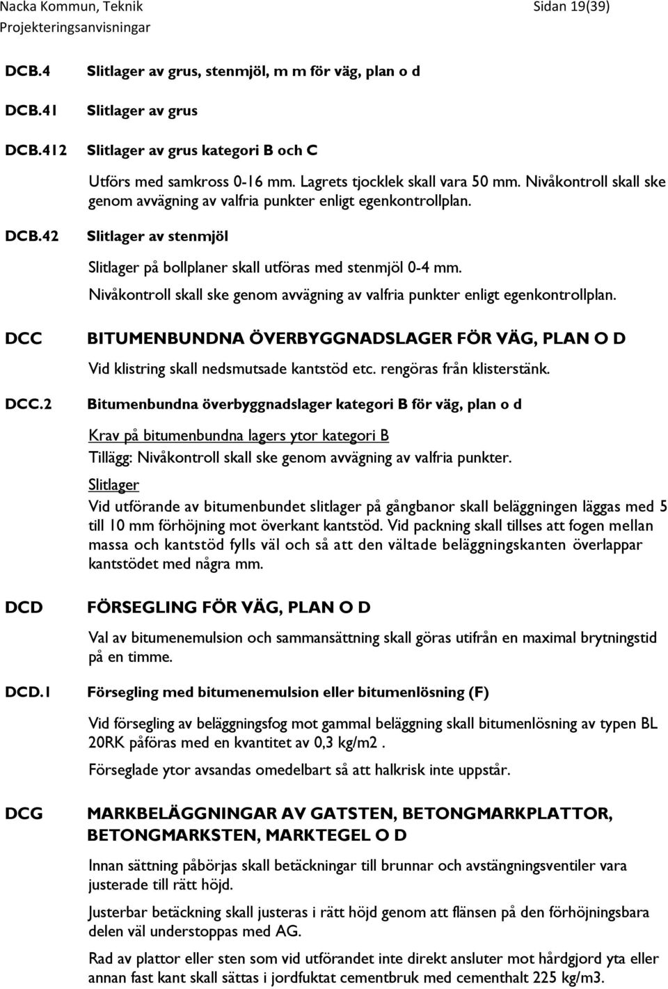 42 Slitlager av stenmjöl Slitlager på bollplaner skall utföras med stenmjöl 0-4 mm. Nivåkontroll skall ske genom avvägning av valfria punkter enligt egenkontrollplan. DCC DCC.